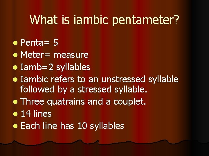 What is iambic pentameter? Penta= 5 Meter= measure Iamb=2 syllables Iambic refers to an