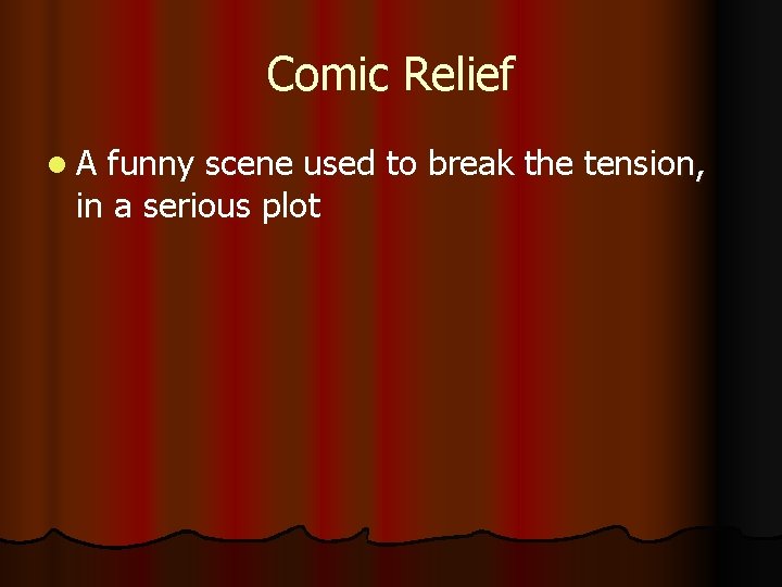 Comic Relief A funny scene used to break the tension, in a serious plot