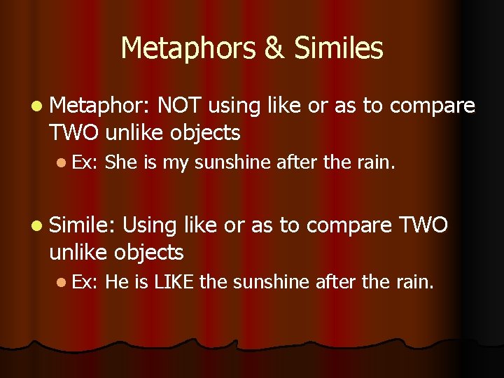 Metaphors & Similes Metaphor: NOT using like or as to compare TWO unlike objects
