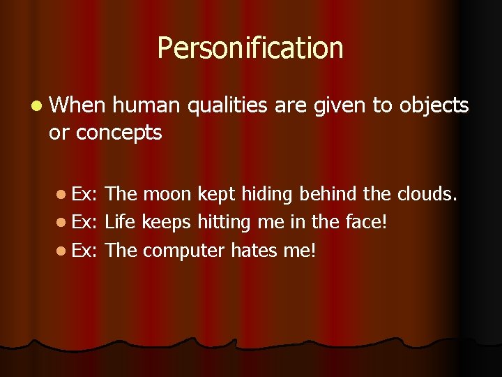 Personification When human qualities are given to objects or concepts Ex: The moon kept