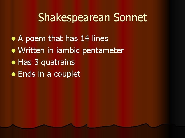 Shakespearean Sonnet A poem that has 14 lines Written in iambic pentameter Has 3