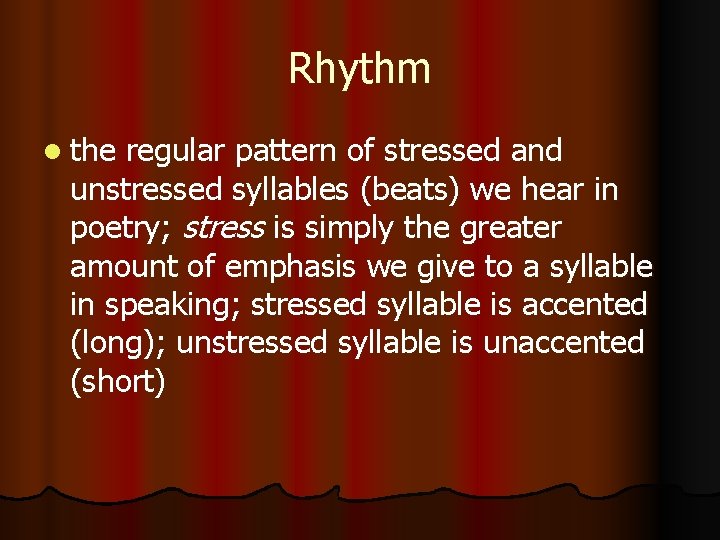 Rhythm the regular pattern of stressed and unstressed syllables (beats) we hear in poetry;