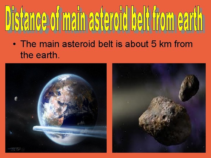  • The main asteroid belt is about 5 km from the earth. 