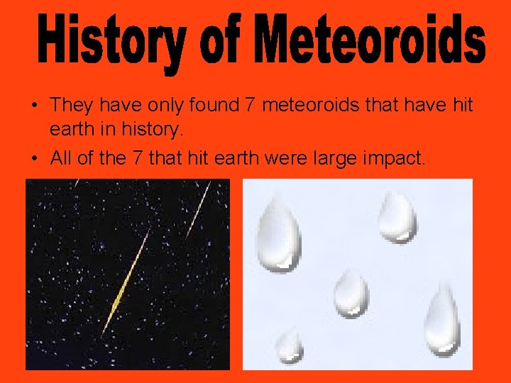  • They have only found 7 meteoroids that have hit earth in history.