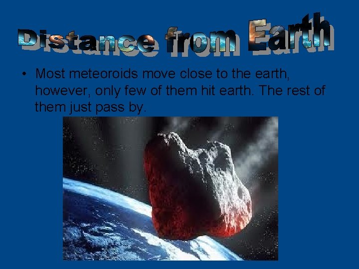  • Most meteoroids move close to the earth, however, only few of them