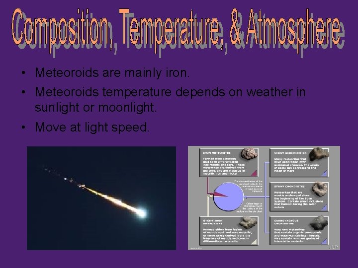  • Meteoroids are mainly iron. • Meteoroids temperature depends on weather in sunlight