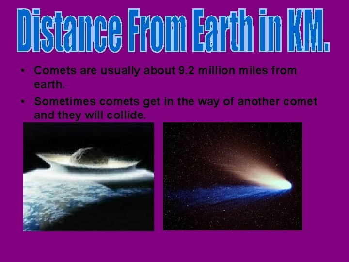  • Comets are usually about 9. 2 million miles from earth. • Sometimes