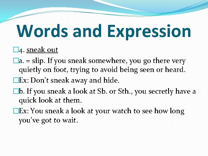 Words and Expression � 4. sneak out �a. = slip. If you sneak somewhere,
