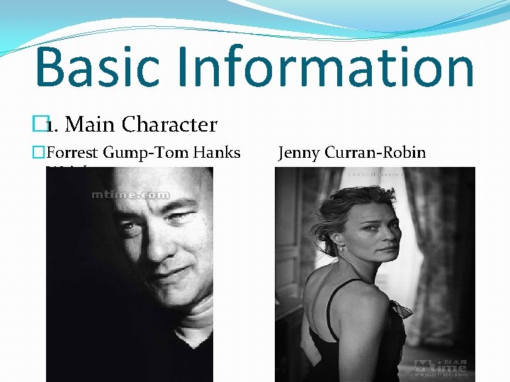 Basic Information � 1. Main Character �Forrest Gump-Tom Hanks Jenny Curran-Robin Wright 