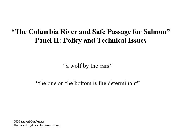 “The Columbia River and Safe Passage for Salmon” Panel II: Policy and Technical Issues