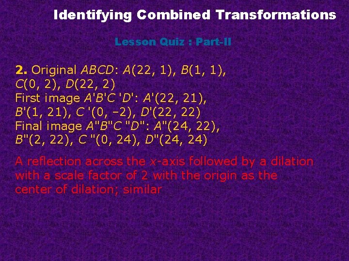 Identifying Combined Transformations Lesson Quiz : Part-II 2. Original ABCD: A(22, 1), B(1, 1),