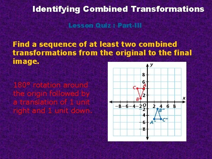 Identifying Combined Transformations Lesson Quiz : Part-III Find a sequence of at least two
