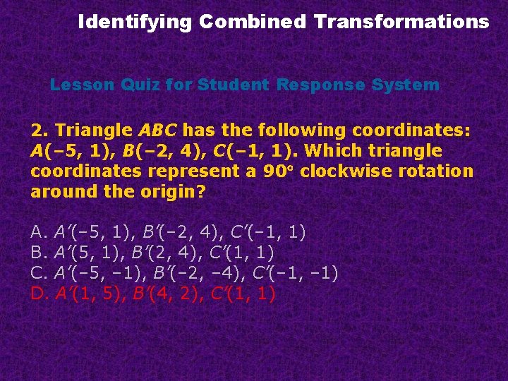 Identifying Combined Transformations Lesson Quiz for Student Response System 2. Triangle ABC has the