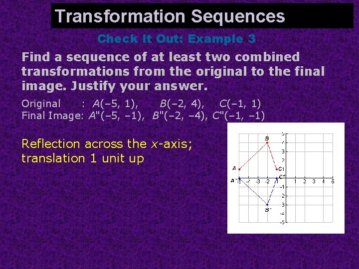 Identifying Combined Transformations Transformation Sequences Check It Out: Example 3 Find a sequence of