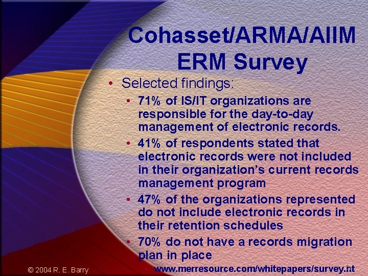 Cohasset/ARMA/AIIM ERM Survey • Selected findings: • 71% of IS/IT organizations are responsible for