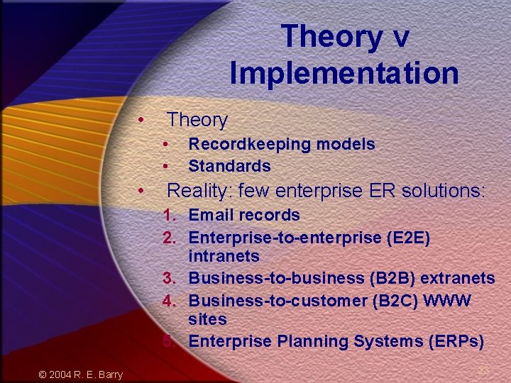 Theory v Implementation • Theory • • • Recordkeeping models Standards Reality: few enterprise