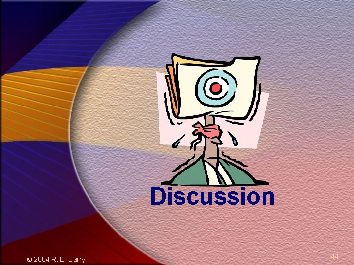 Discussion © 2004 R. E. Barry 44 