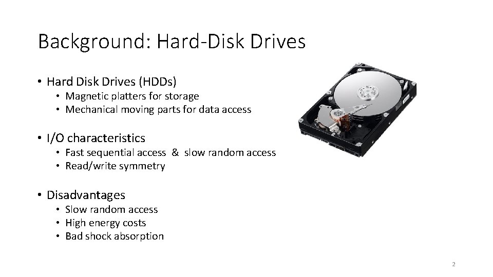 Background: Hard-Disk Drives • Hard Disk Drives (HDDs) • Magnetic platters for storage •