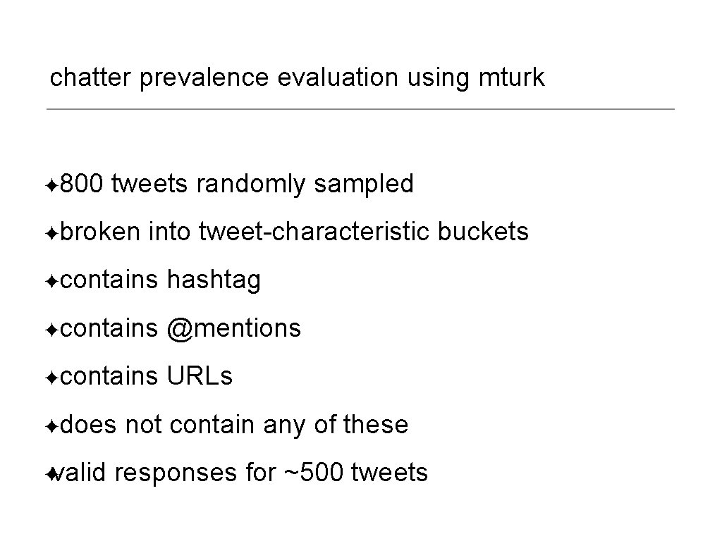 chatter prevalence evaluation using mturk ✦ 800 tweets randomly sampled ✦broken into tweet-characteristic buckets