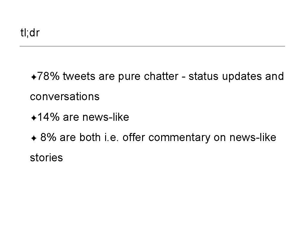 tl; dr ✦ 78% tweets are pure chatter - status updates and conversations ✦