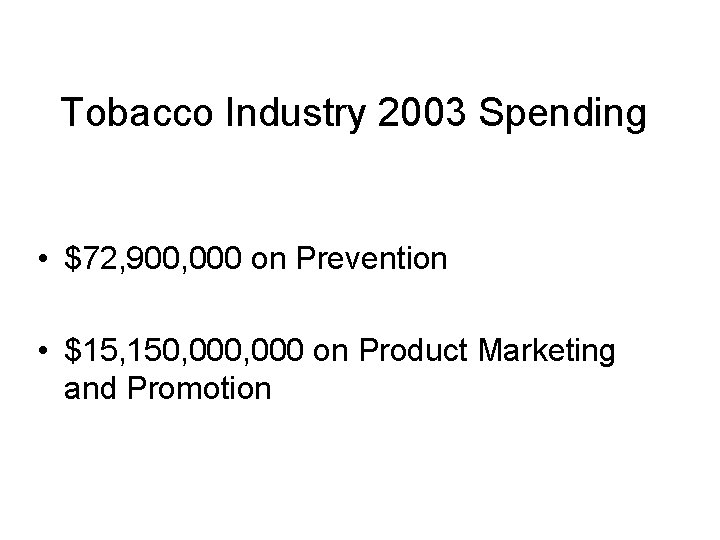 Tobacco Industry 2003 Spending • $72, 900, 000 on Prevention • $15, 150, 000