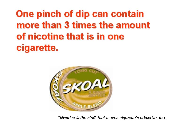 One pinch of dip can contain more than 3 times the amount of nicotine