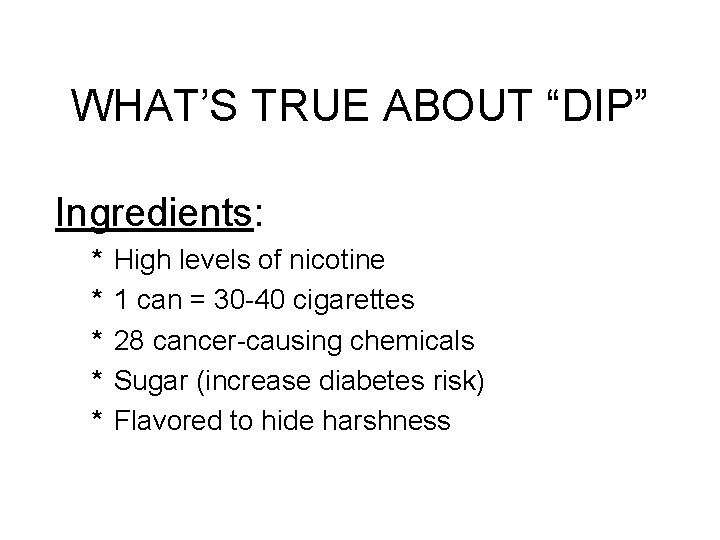 WHAT’S TRUE ABOUT “DIP” Ingredients: * * * High levels of nicotine 1 can