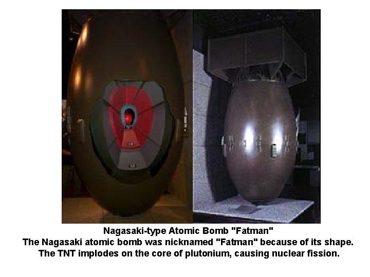 Nagasaki-type Atomic Bomb "Fatman" The Nagasaki atomic bomb was nicknamed "Fatman" because of its