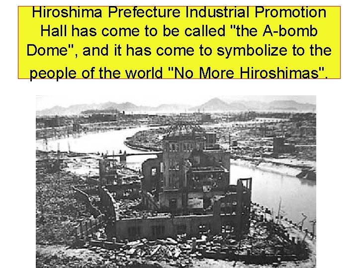 Hiroshima Prefecture Industrial Promotion Hall has come to be called "the A-bomb Dome", and