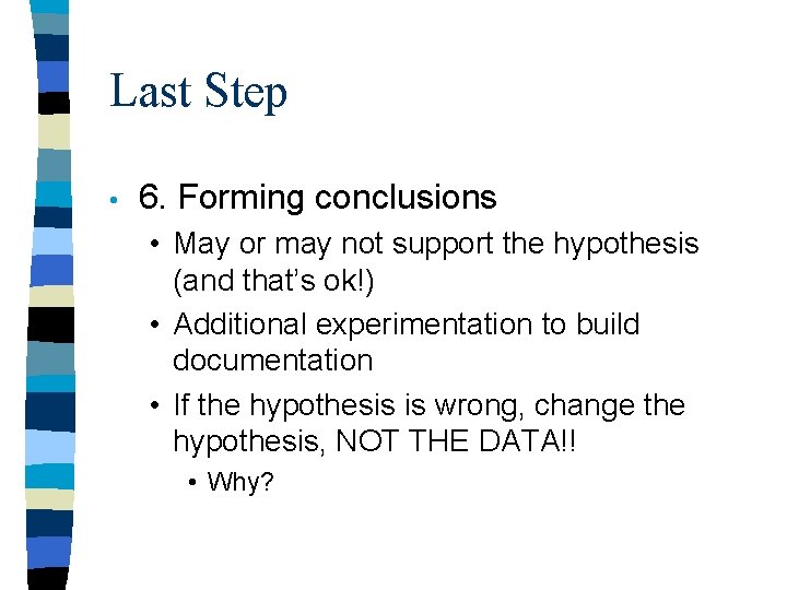 Last Step • 6. Forming conclusions • May or may not support the hypothesis