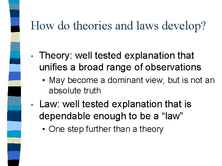 How do theories and laws develop? • Theory: well tested explanation that unifies a