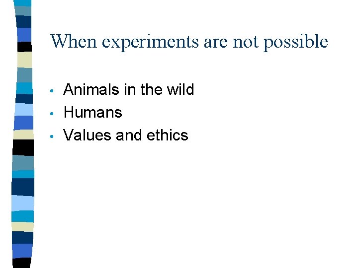 When experiments are not possible • • • Animals in the wild Humans Values
