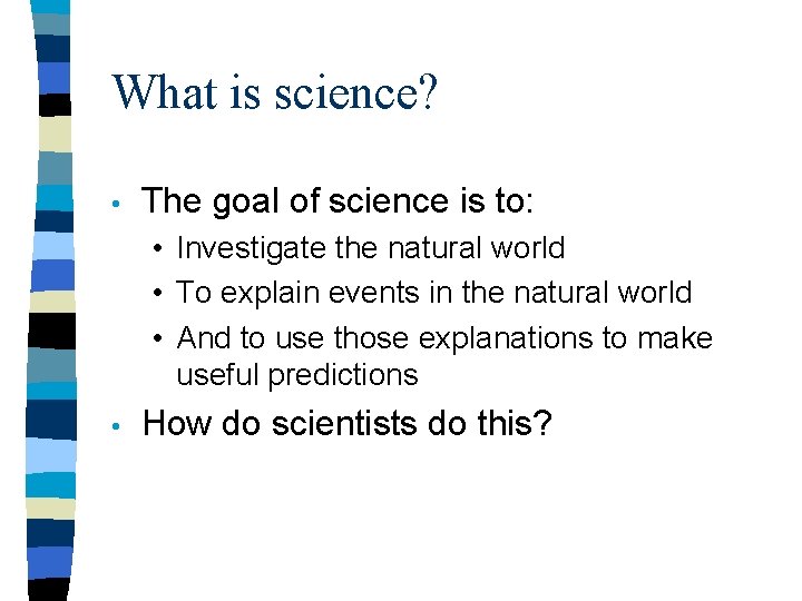 What is science? • The goal of science is to: • Investigate the natural