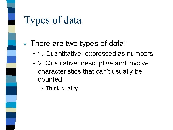 Types of data • There are two types of data: • 1. Quantitative: expressed