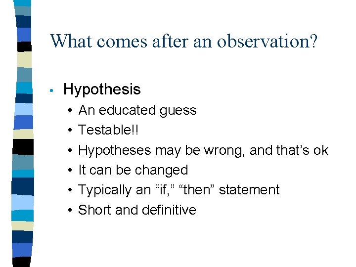What comes after an observation? • Hypothesis • • • An educated guess Testable!!