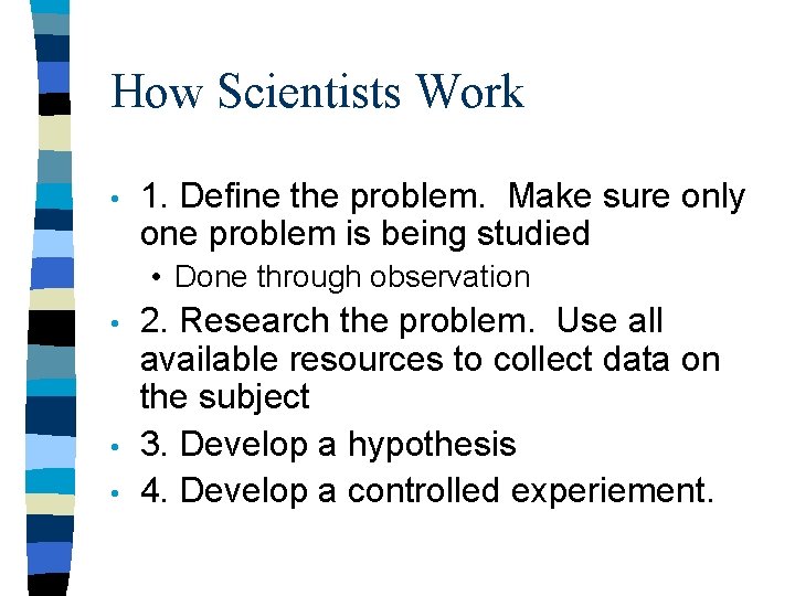 How Scientists Work • 1. Define the problem. Make sure only one problem is