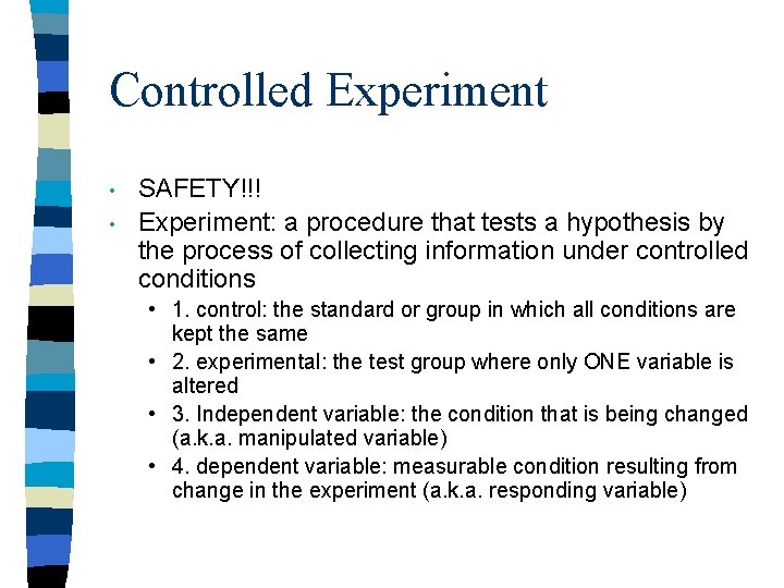 Controlled Experiment • • SAFETY!!! Experiment: a procedure that tests a hypothesis by the