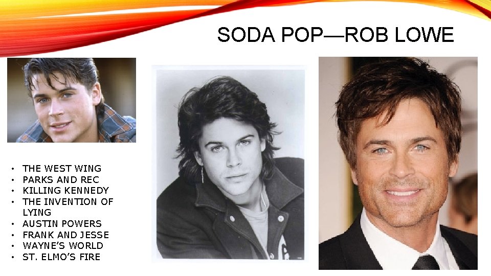 SODA POP—ROB LOWE • • THE WEST WING PARKS AND REC KILLING KENNEDY THE