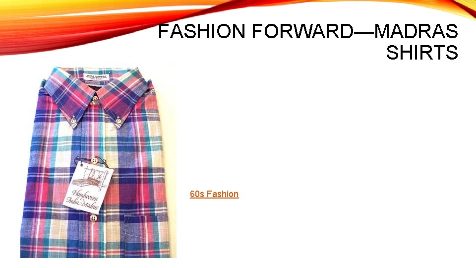 FASHION FORWARD—MADRAS SHIRTS 60 s Fashion 