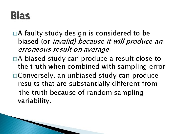 Bias �A faulty study design is considered to be biased (or invalid) because it