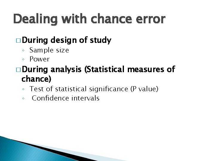 Dealing with chance error � During design of study ◦ Sample size ◦ Power