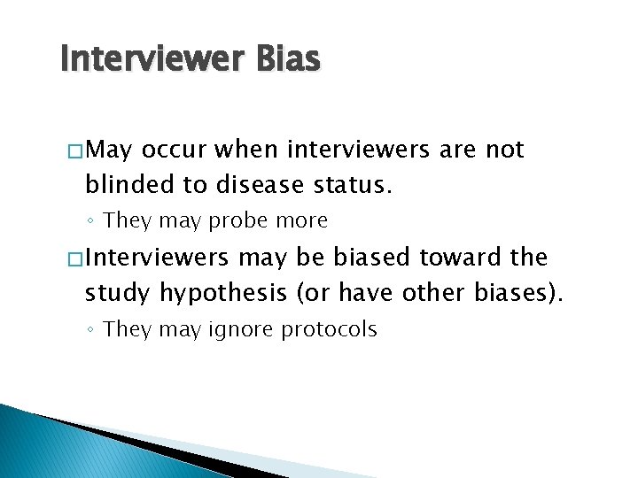 Interviewer Bias � May occur when interviewers are not blinded to disease status. ◦