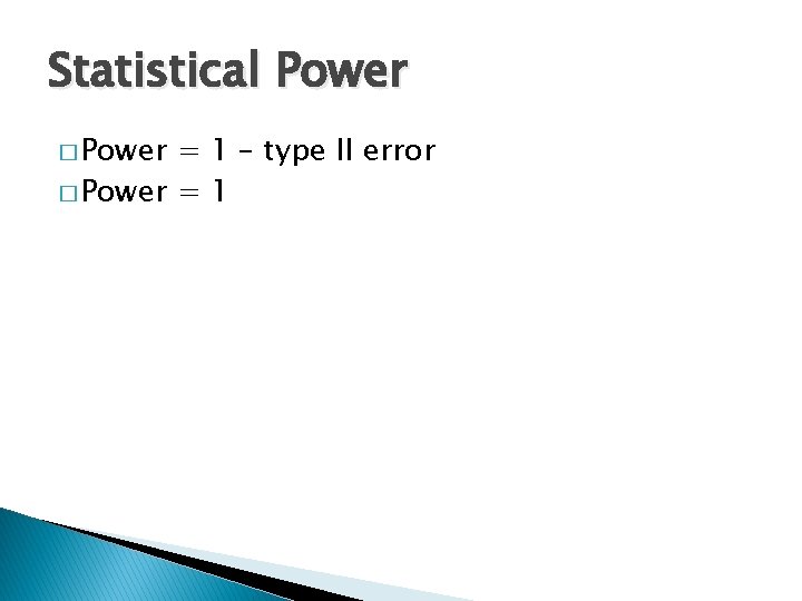 Statistical Power = 1 – type II error � Power = 1 � Power