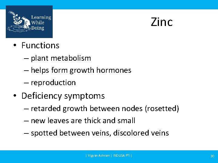 Zinc • Functions – plant metabolism – helps form growth hormones – reproduction •