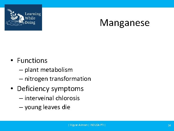 Manganese • Functions – plant metabolism – nitrogen transformation • Deficiency symptoms – interveinal