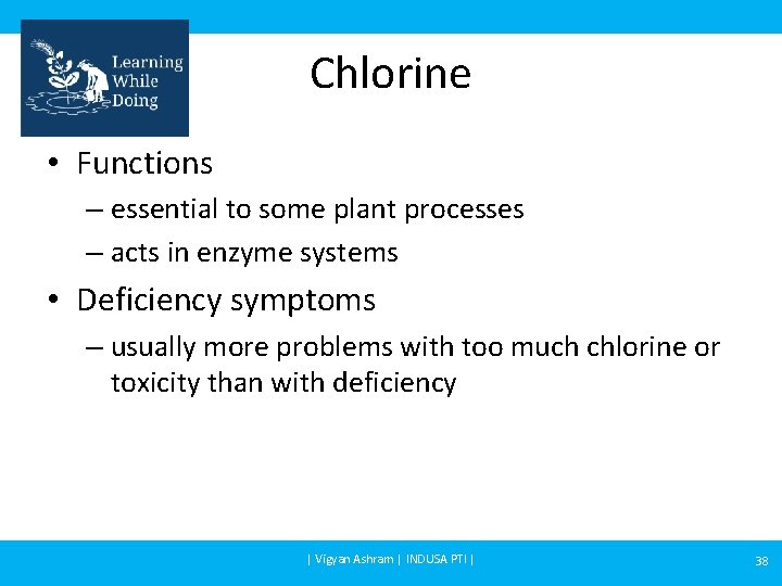 Chlorine • Functions – essential to some plant processes – acts in enzyme systems