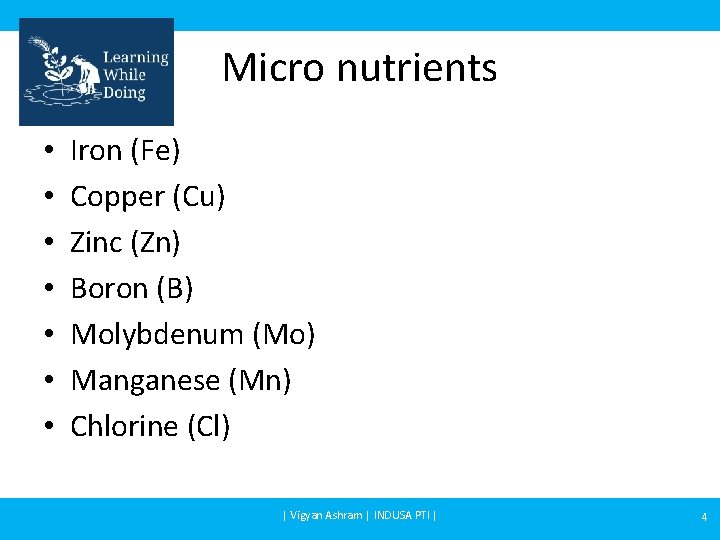 Micro nutrients • • Iron (Fe) Copper (Cu) Zinc (Zn) Boron (B) Molybdenum (Mo)