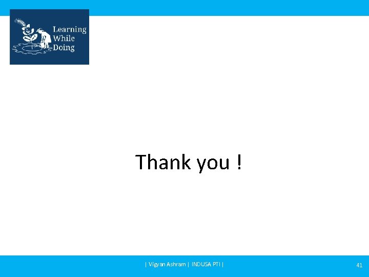 Thank you ! | Vigyan Ashram | INDUSA PTI | 41 