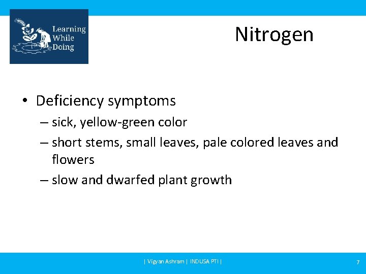 Nitrogen • Deficiency symptoms – sick, yellow-green color – short stems, small leaves, pale