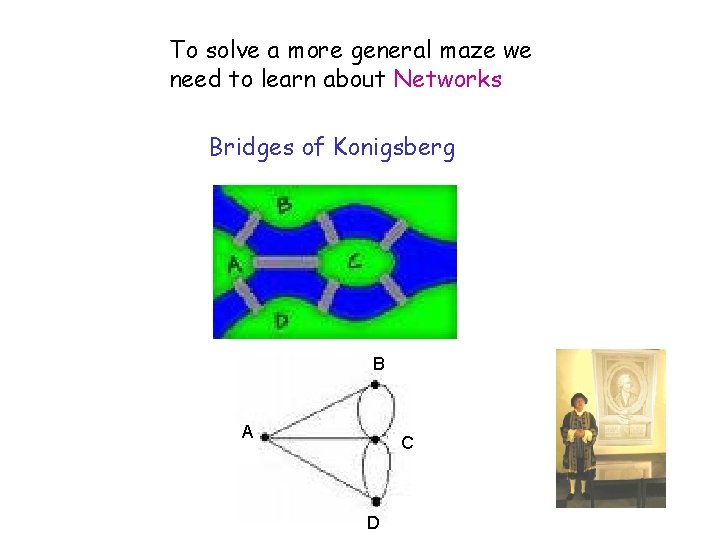 To solve a more general maze we need to learn about Networks Bridges of